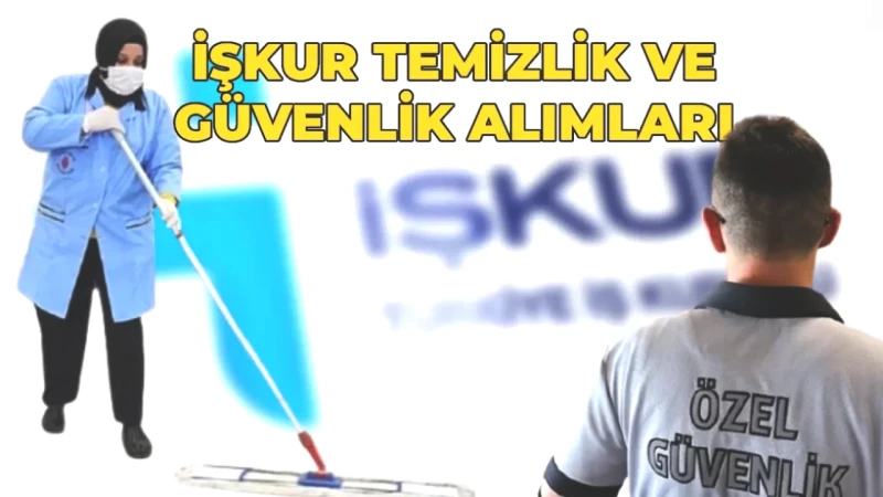 2026 İŞKUR Temizlik ve Güvenlik Alımı! Başvuru Tarihleri ve Şartlar Belli Oldu!